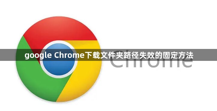 google Chrome下载文件夹路径失效的固定方法1