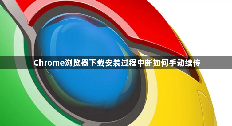 Chrome浏览器下载安装过程中断如何手动续传1