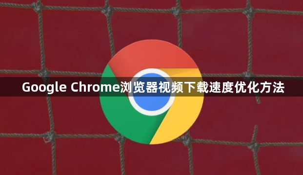 Google Chrome浏览器视频下载速度优化方法1