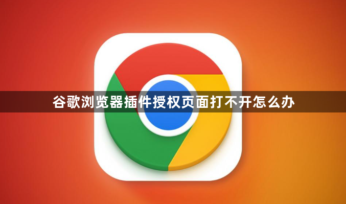 谷歌浏览器插件授权页面打不开怎么办1