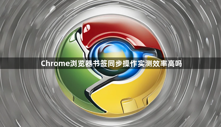 Chrome浏览器书签同步操作实测效率高吗1