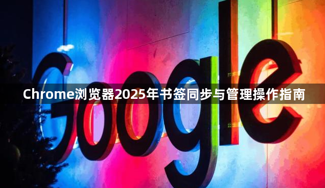 Chrome浏览器2025年书签同步与管理操作指南1