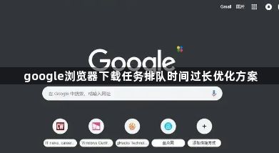google浏览器下载任务排队时间过长优化方案1