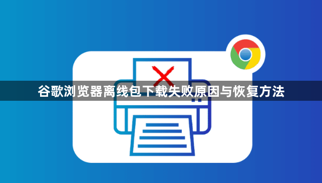 谷歌浏览器离线包下载失败原因与恢复方法1