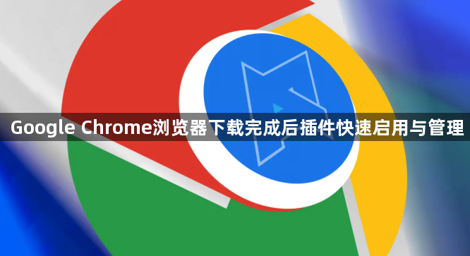 Google Chrome浏览器下载完成后插件快速启用与管理1