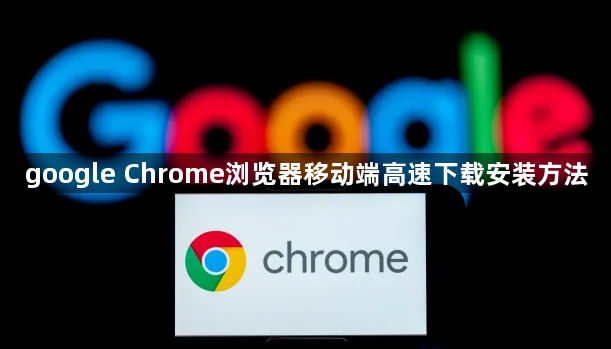 google Chrome浏览器移动端高速下载安装方法1
