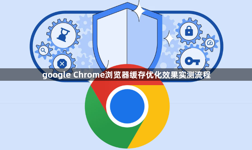 google Chrome浏览器缓存优化效果实测流程1