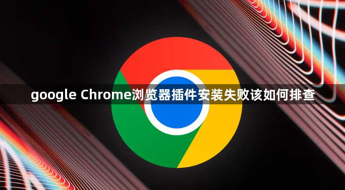 google Chrome浏览器插件安装失败该如何排查1