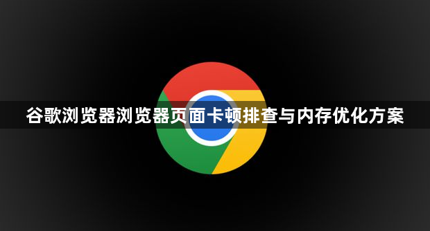 谷歌浏览器浏览器页面卡顿排查与内存优化方案1