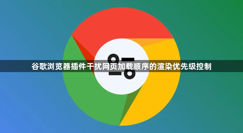 谷歌浏览器插件干扰网页加载顺序的渲染优先级控制1