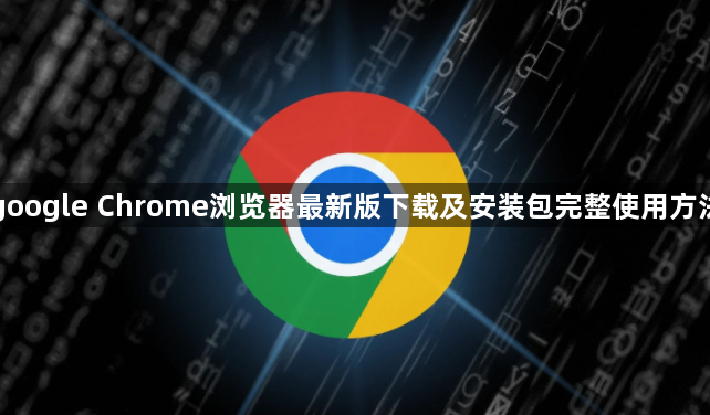 google Chrome浏览器最新版下载及安装包完整使用方法1