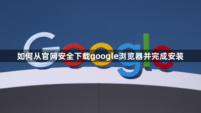 如何从官网安全下载google浏览器并完成安装1