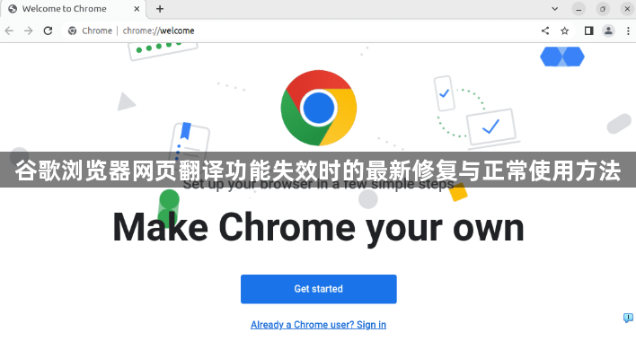 谷歌浏览器网页翻译功能失效时的最新修复与正常使用方法1