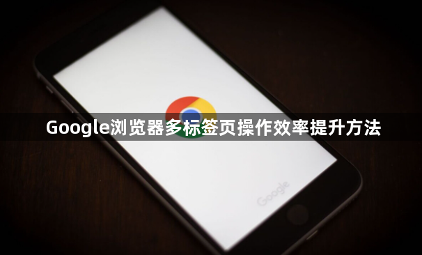 Google浏览器多标签页操作效率提升方法1