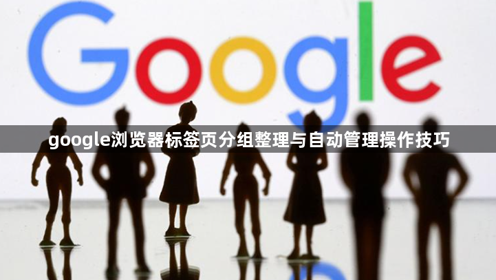 google浏览器标签页分组整理与自动管理操作技巧1