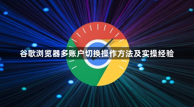 谷歌浏览器多账户切换操作方法及实操经验1