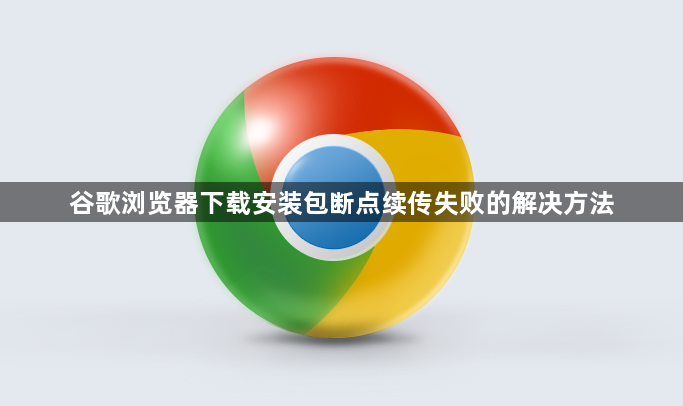 谷歌浏览器下载安装包断点续传失败的解决方法1