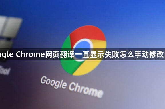 google Chrome网页翻译一直显示失败怎么手动修改内核1