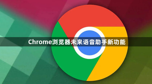 Chrome浏览器未来语音助手新功能1