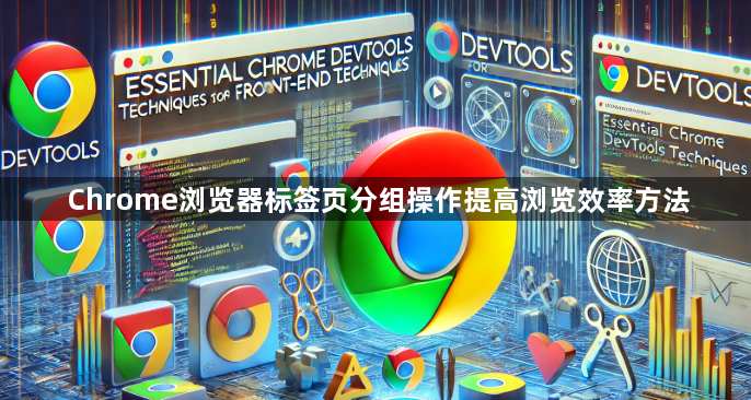 Chrome浏览器标签页分组操作提高浏览效率方法1