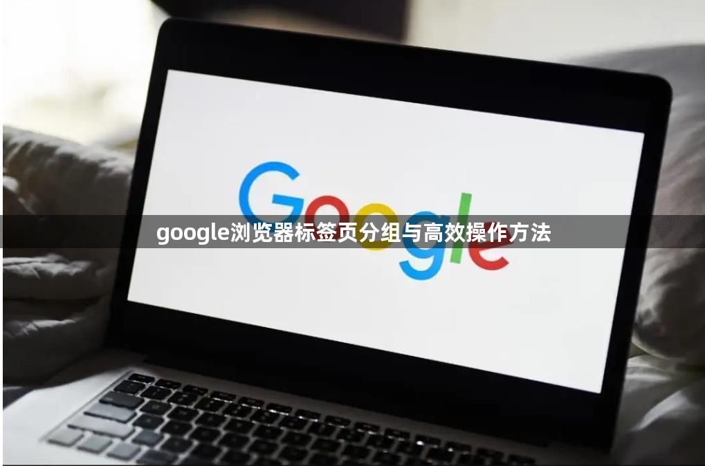 google浏览器标签页分组与高效操作方法1