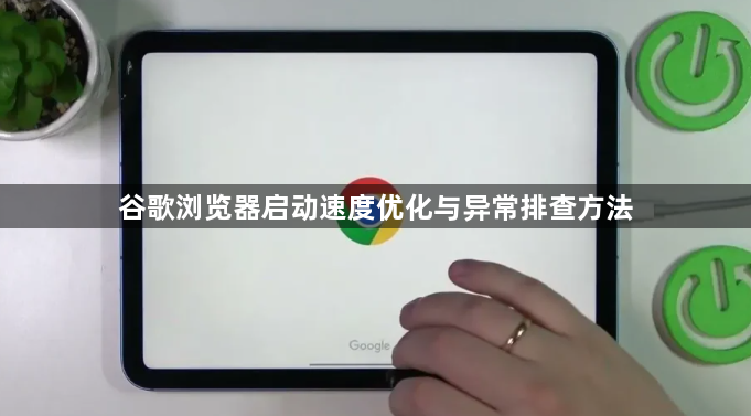 谷歌浏览器启动速度优化与异常排查方法1
