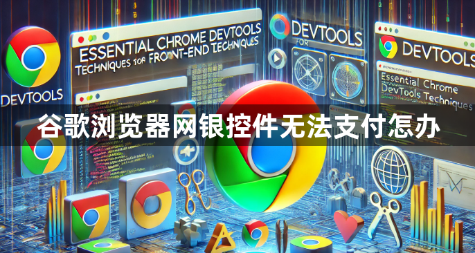 谷歌浏览器网银控件无法支付怎办1