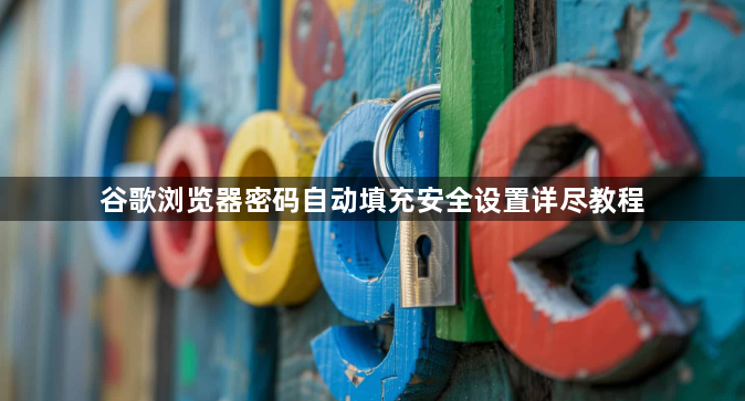 谷歌浏览器密码自动填充安全设置详尽教程1