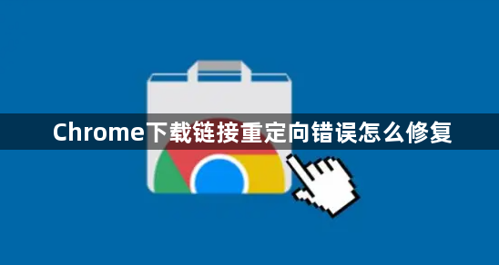 Chrome下载链接重定向错误怎么修复1
