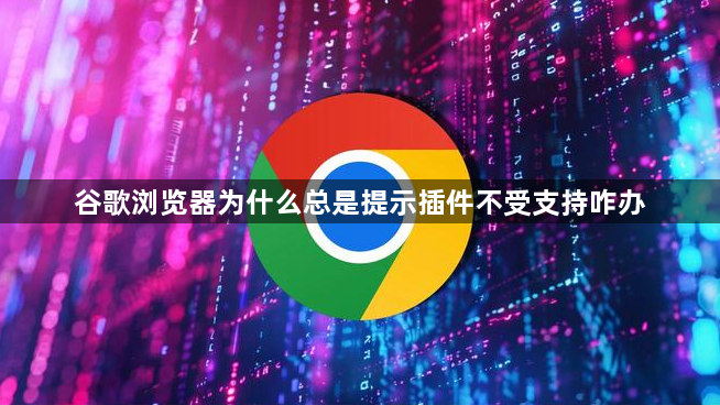 谷歌浏览器为什么总是提示插件不受支持咋办1