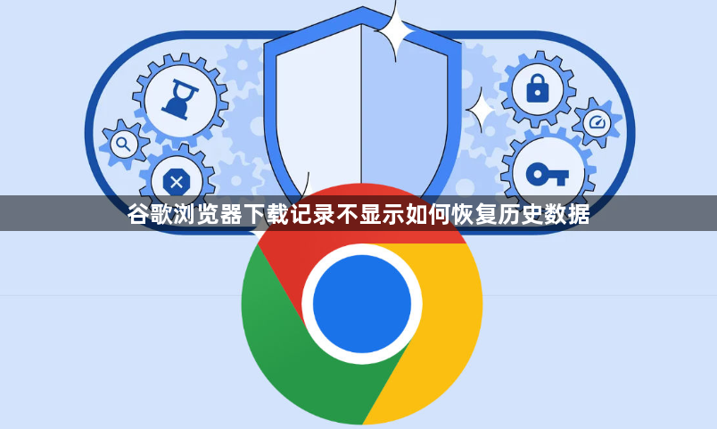 谷歌浏览器下载记录不显示如何恢复历史数据1