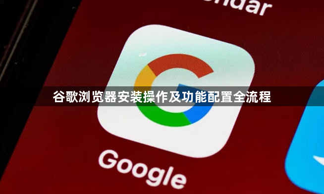 谷歌浏览器安装操作及功能配置全流程1