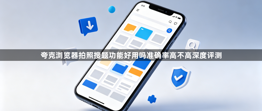 夸克浏览器拍照搜题功能好用吗准确率高不高深度评测1
