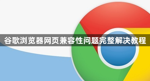 谷歌浏览器网页兼容性问题完整解决教程1