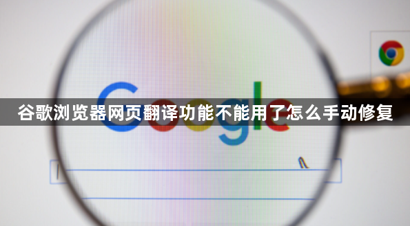 谷歌浏览器网页翻译功能不能用了怎么手动修复1