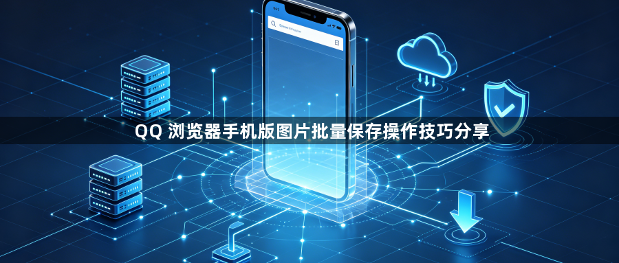 QQ 浏览器手机版图片批量保存操作技巧分享1