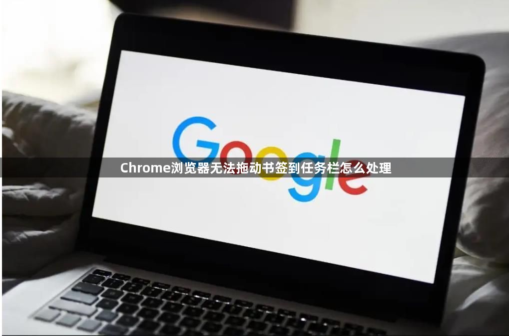 Chrome浏览器无法拖动书签到任务栏怎么处理1