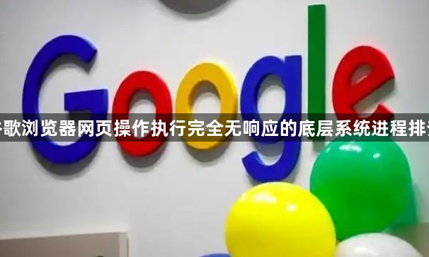 谷歌浏览器网页操作执行完全无响应的底层系统进程排查1