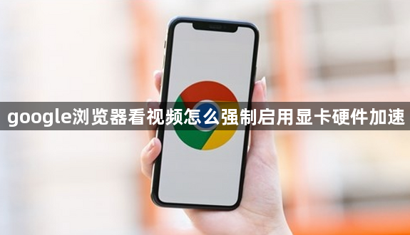 google浏览器看视频怎么强制启用显卡硬件加速1