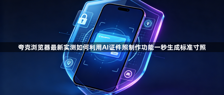 夸克浏览器最新实测如何利用AI证件照制作功能一秒生成标准寸照1