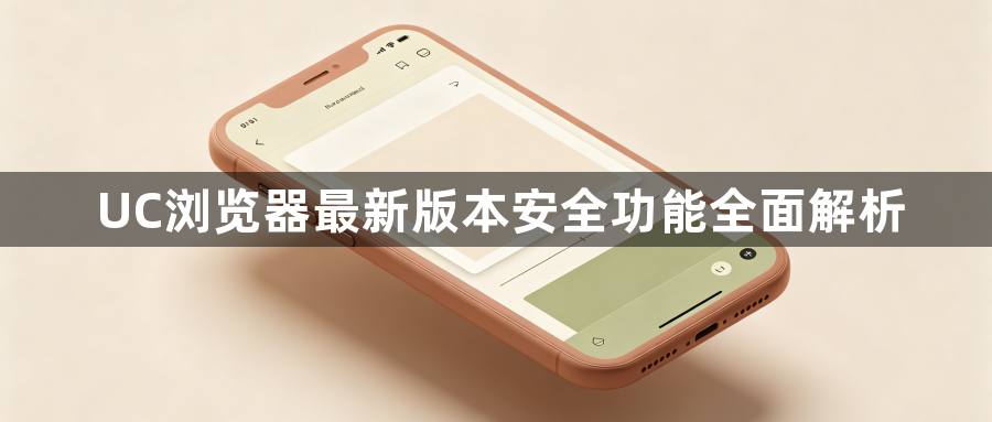 UC浏览器最新版本安全功能全面解析1