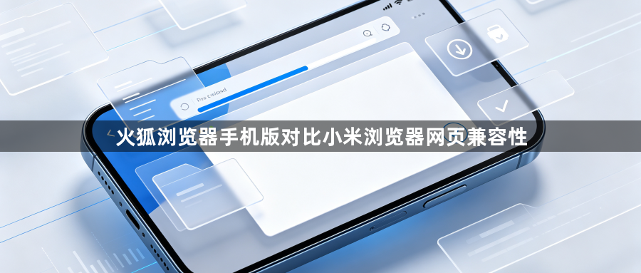 火狐浏览器手机版对比小米浏览器网页兼容性1