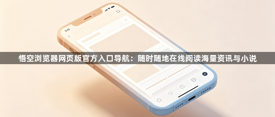 悟空浏览器网页版官方入口导航：随时随地在线阅读海量资讯与小说1