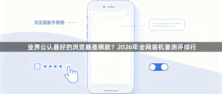 业界公认最好的浏览器是哪款？2026年全网装机量测评排行1