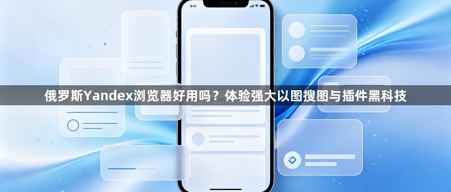 俄罗斯Yandex浏览器好用吗？体验强大以图搜图与插件黑科技1