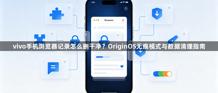 vivo手机浏览器记录怎么删干净?OriginOS无痕模式与数据清理指南1