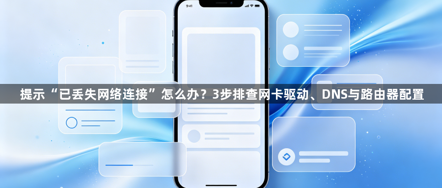 提示“已丢失网络连接”怎么办？3步排查网卡驱动、DNS与路由器配置1