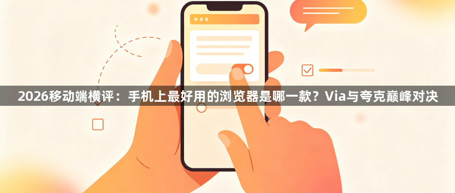 2026移动端横评：手机上最好用的浏览器是哪一款？Via与夸克巅峰对决1
