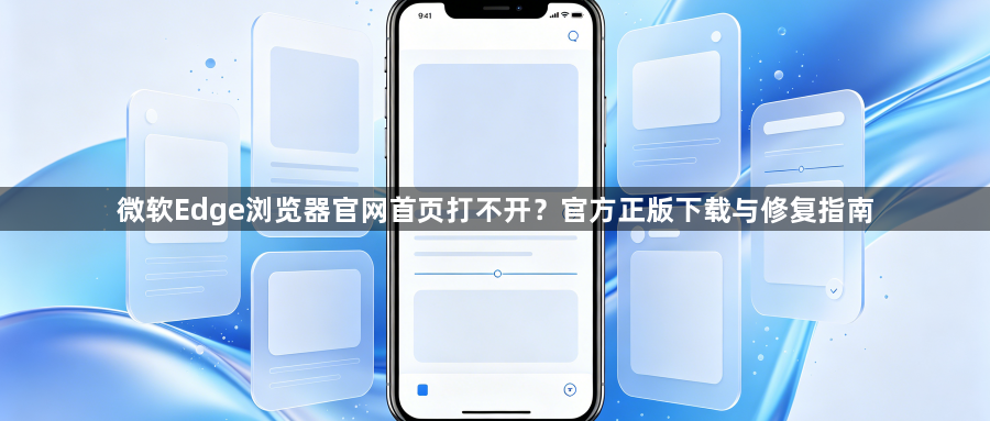 微软Edge浏览器官网首页打不开？官方正版下载与修复指南1