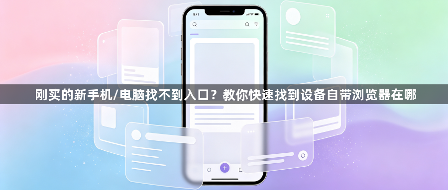 刚买的新手机/电脑找不到入口?教你快速找到设备自带浏览器在哪1